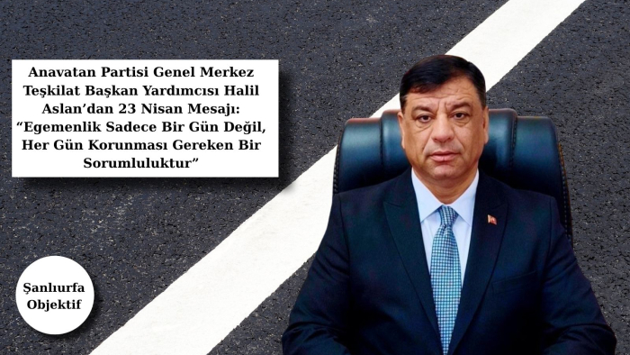 Anavatan Partisi Genel Merkez Teşkilat Başkan Yardımcısı Halil Aslan’dan 23 Nisan Mesajı: “Egemenlik Sadece Bir Gün Değil, Her Gün Korunması Gereken Bir Sorumluluktur”